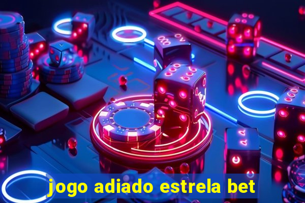 jogo adiado estrela bet